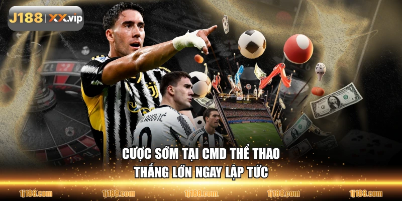 Cược sớm tại CMD thể thao thắng lớn ngay lập tức