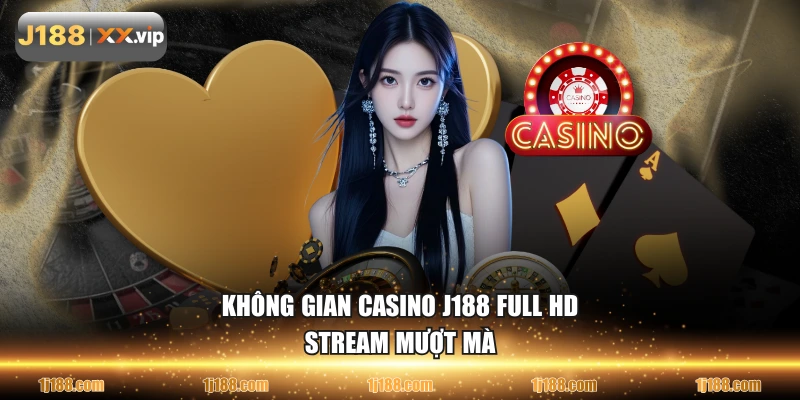 Không gian Casino J188 Full HD, stream mượt mà