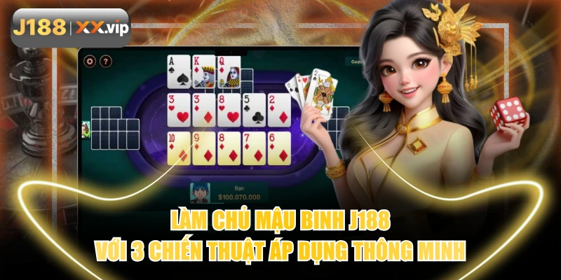 Làm Chủ Mậu Binh J188 Với 3 Chiến Thuật Áp Dụng Thông Minh