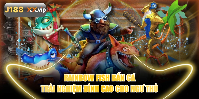 Rainbow Fish Bắn Cá - Trải Nghiệm Đỉnh Cao Cho Ngư Thủ